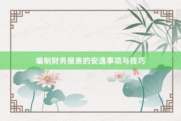 编制财务报表的安逸事项与技巧